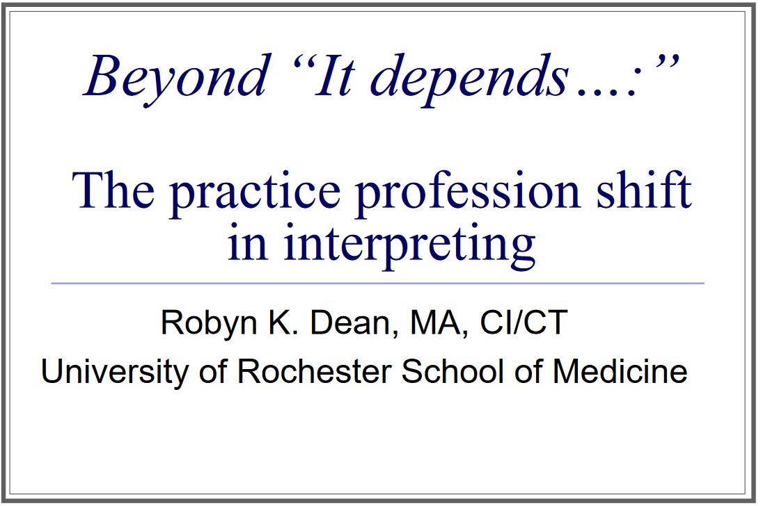 Opening Slide from Beyond "It depends...": "The practice professions shift in interpreting - Robyn K. Dean, MA, CI/CT University of Rochester School of Medicine"