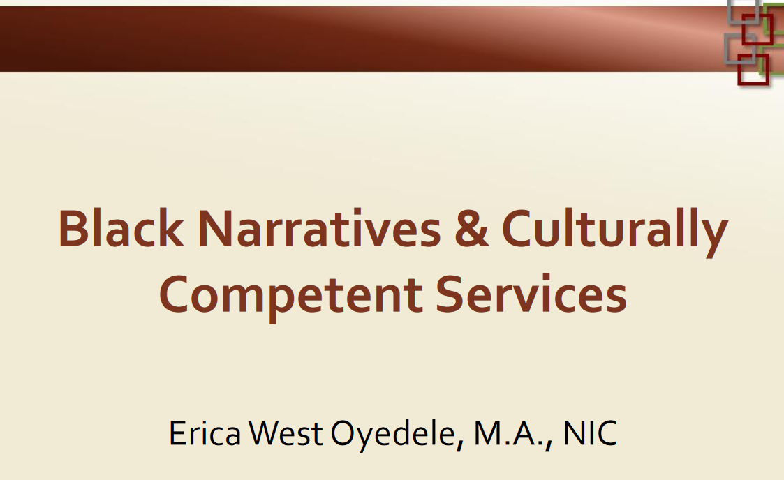 Opening Slide from Black Narrative: "Black Narratives & Culturally Competent Services - Erica West Oyedele, M.A., NIC"
