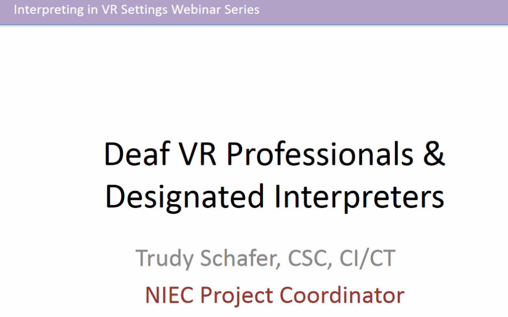 Opening Slide from Deaf VR Professionals & Designated Interpreters: " - Trudy Schafer, CSC, CI/CT, NIEC Project Coordinator"