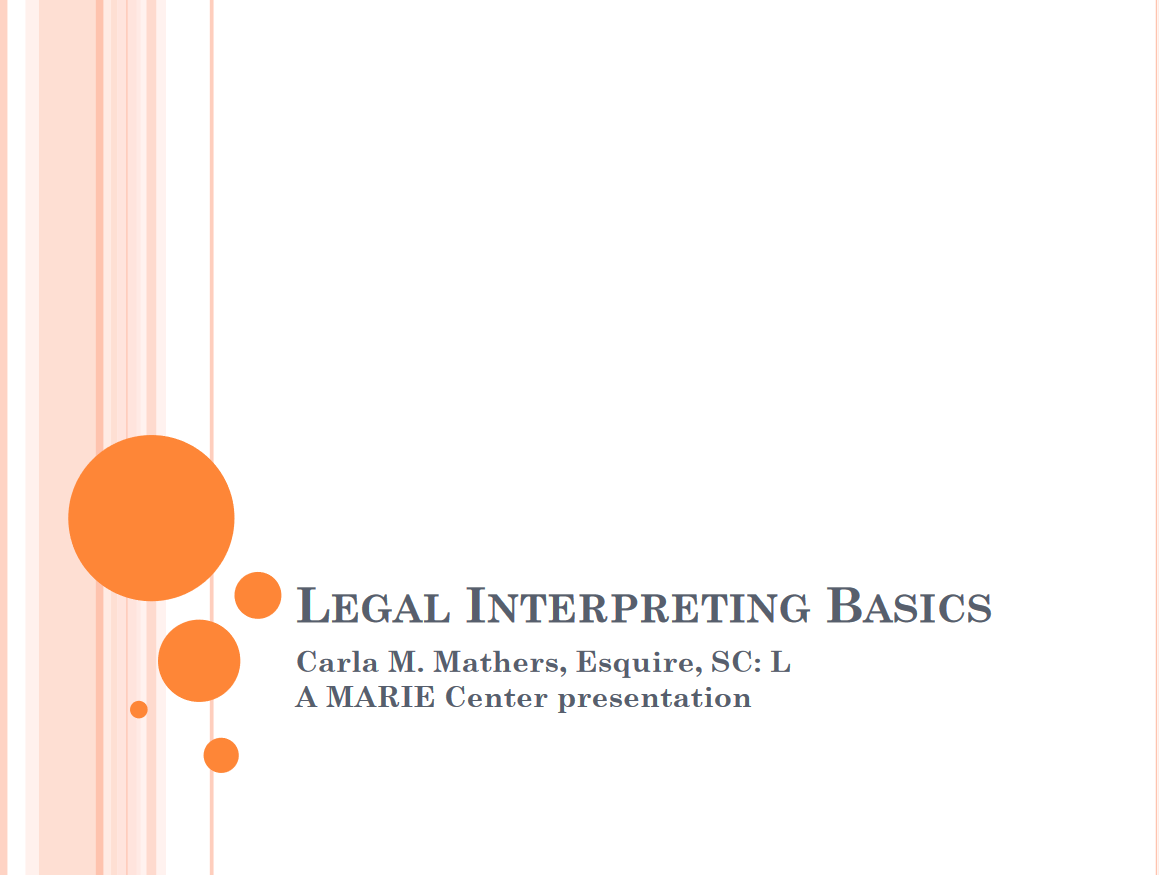 Opening Slide from Legal Interpreting Basics: "- Carla M. Mathers, Esquire, SC: L A MARIE Center Presentation"
