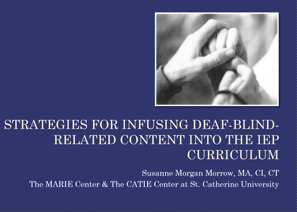 Opening Slide from Strategies for Infusing Deaf-Blind Related Content Into the IEP Curriculum: "Susanne Morgan Morrow, MA, CI, CT, The MARIE Center & The CATIE Center at St. Catherine University"