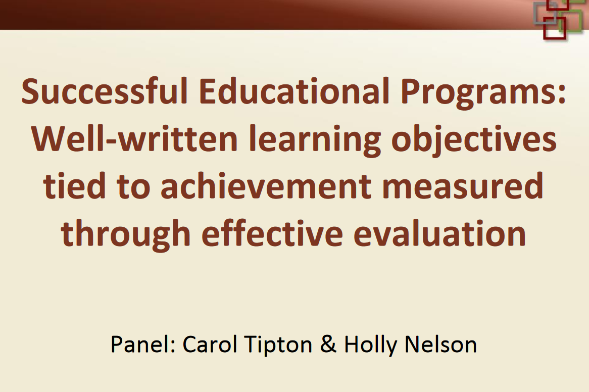 PowerPoint Opening Slide from Successful Educational Programs: "Well-written learning objectives tied to achievement measured through effective evaluation (Panel: Carol Tipton & Holly Nelson)"