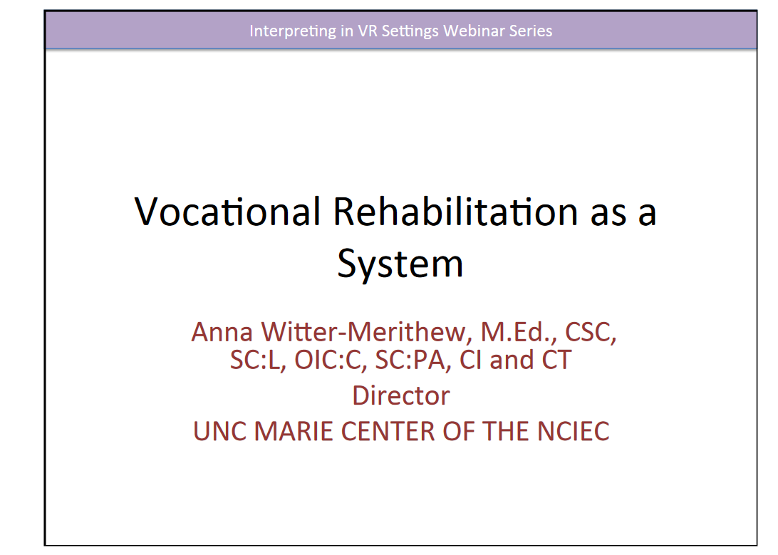 Opening Slide from Vocational Rehabilitation as a System: " - Anna Witter-Merithew, M.Ed., CSC, SC:L, OIC:C, SC:PA, CI and CT, Director UNC MARIE CENTER of the NCIEC"